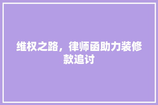 维权之路，律师函助力装修款追讨