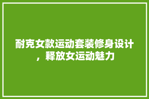 耐克女款运动套装修身设计，释放女运动魅力