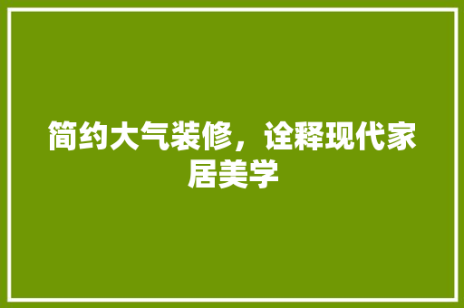 简约大气装修，诠释现代家居美学
