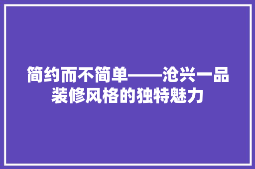简约而不简单——沧兴一品装修风格的独特魅力