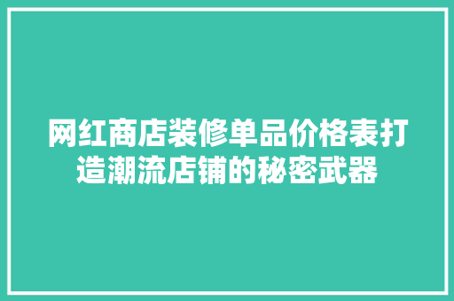 网红商店装修单品价格表打造潮流店铺的秘密武器