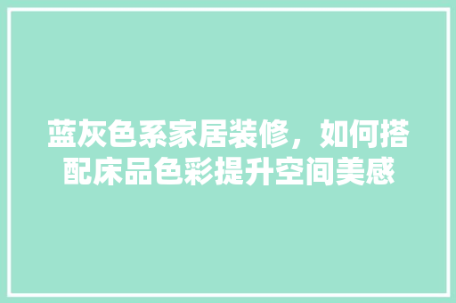 蓝灰色系家居装修，如何搭配床品色彩提升空间美感