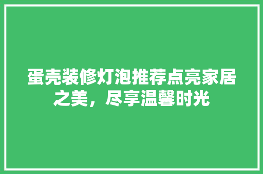 蛋壳装修灯泡推荐点亮家居之美，尽享温馨时光