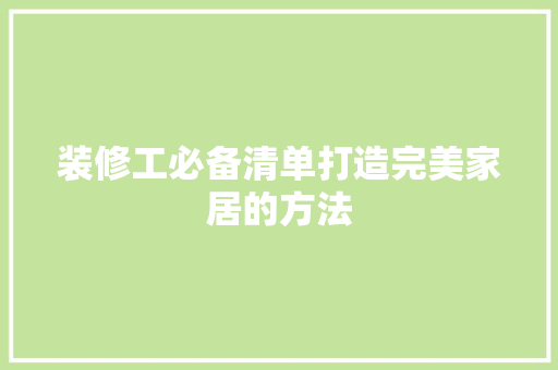 装修工必备清单打造完美家居的方法