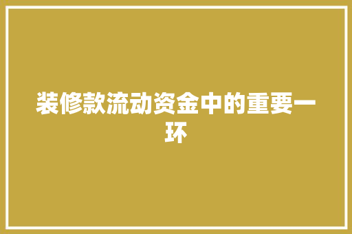 装修款流动资金中的重要一环
