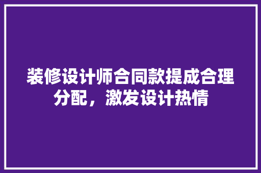 装修设计师合同款提成合理分配，激发设计热情