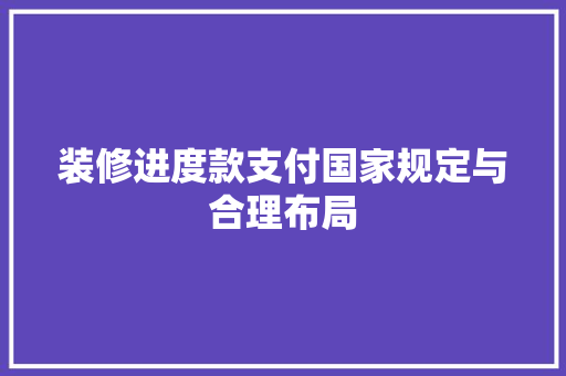 装修进度款支付国家规定与合理布局