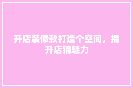 开店装修款打造个空间，提升店铺魅力