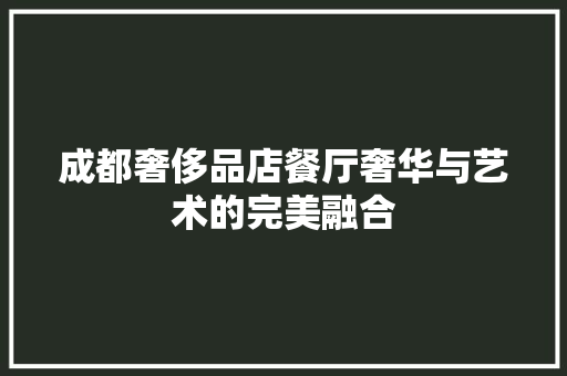 成都奢侈品店餐厅奢华与艺术的完美融合