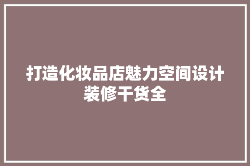 打造化妆品店魅力空间设计装修干货全