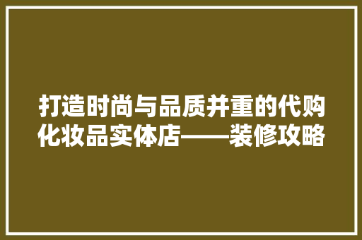 打造时尚与品质并重的代购化妆品实体店——装修攻略