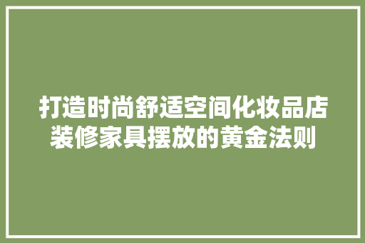 打造时尚舒适空间化妆品店装修家具摆放的黄金法则