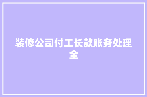 装修公司付工长款账务处理全