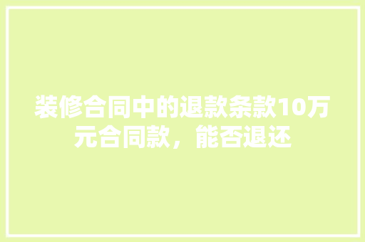 装修合同中的退款条款10万元合同款，能否退还