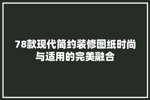 78款现代简约装修图纸时尚与适用的完美融合