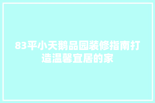 83平小天鹅品园装修指南打造温馨宜居的家