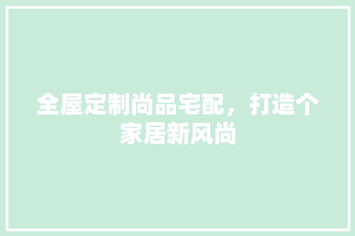 全屋定制尚品宅配，打造个家居新风尚
