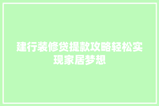 建行装修贷提款攻略轻松实现家居梦想