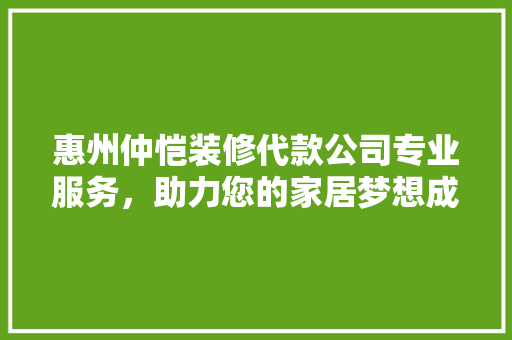 惠州仲恺装修代款公司专业服务，助力您的家居梦想成真