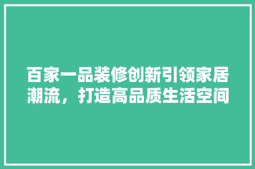 百家一品装修创新引领家居潮流，打造高品质生活空间