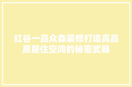 红谷一品众森装修打造高品质居住空间的秘密武器