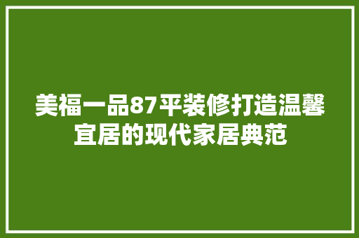 美福一品87平装修打造温馨宜居的现代家居典范