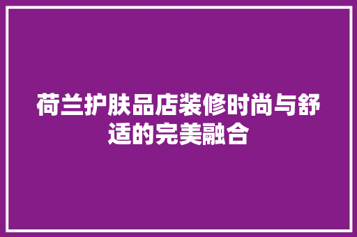 荷兰护肤品店装修时尚与舒适的完美融合