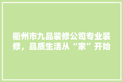 衢州市九品装修公司专业装修，品质生活从“家”开始