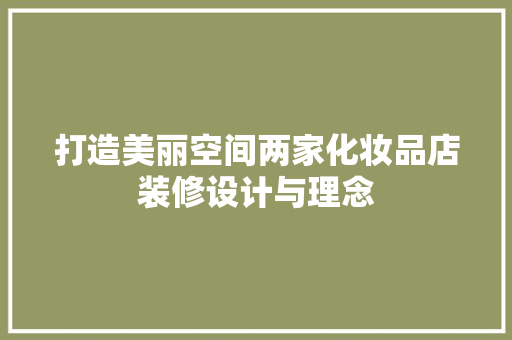 打造美丽空间两家化妆品店装修设计与理念