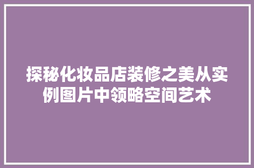 探秘化妆品店装修之美从实例图片中领略空间艺术