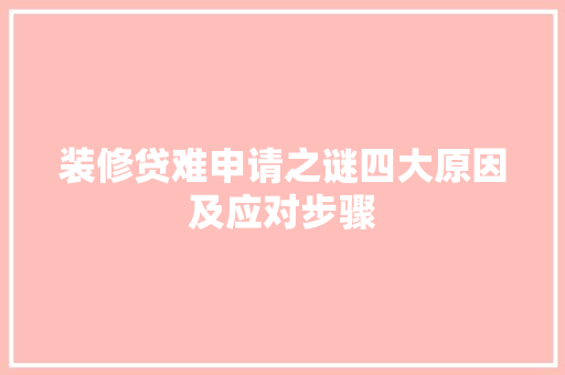 装修贷难申请之谜四大原因及应对步骤