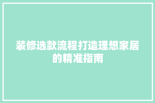 装修选款流程打造理想家居的精准指南