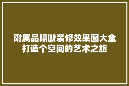 附属品隔断装修效果图大全打造个空间的艺术之旅