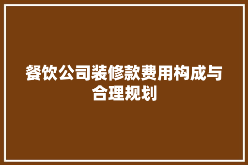 餐饮公司装修款费用构成与合理规划
