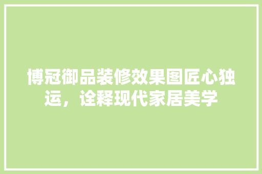 博冠御品装修效果图匠心独运，诠释现代家居美学