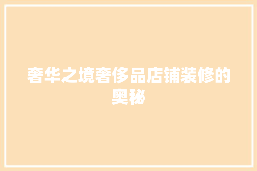奢华之境奢侈品店铺装修的奥秘
