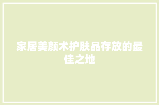 家居美颜术护肤品存放的最佳之地