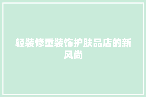 轻装修重装饰护肤品店的新风尚