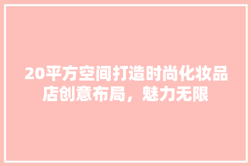20平方空间打造时尚化妆品店创意布局，魅力无限