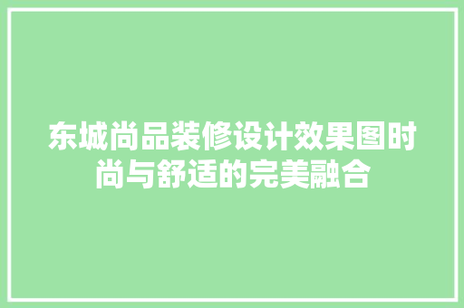 东城尚品装修设计效果图时尚与舒适的完美融合