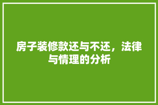 房子装修款还与不还，法律与情理的分析