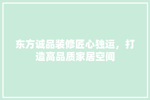 东方诚品装修匠心独运，打造高品质家居空间