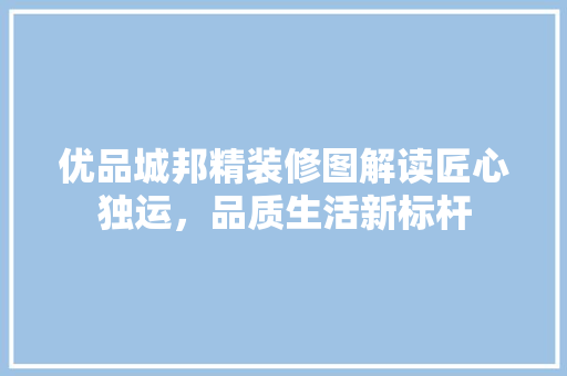 优品城邦精装修图解读匠心独运，品质生活新标杆
