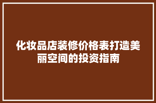 化妆品店装修价格表打造美丽空间的投资指南