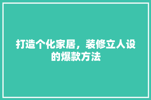 打造个化家居，装修立人设的爆款方法