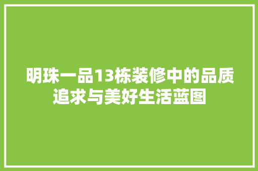 明珠一品13栋装修中的品质追求与美好生活蓝图