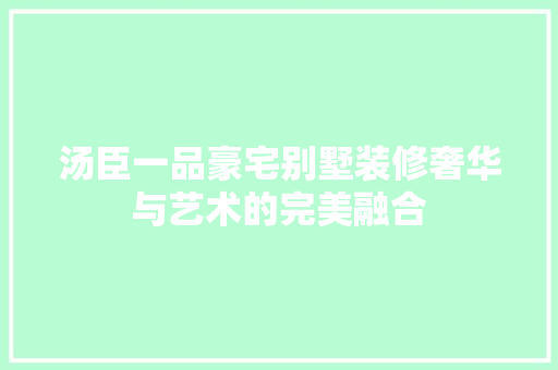 汤臣一品豪宅别墅装修奢华与艺术的完美融合