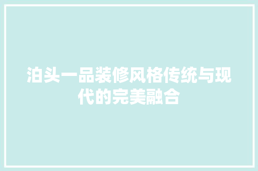 泊头一品装修风格传统与现代的完美融合