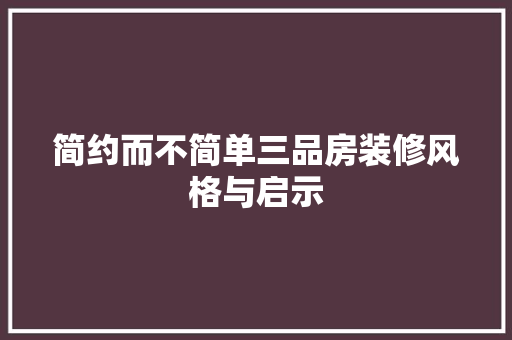 简约而不简单三品房装修风格与启示