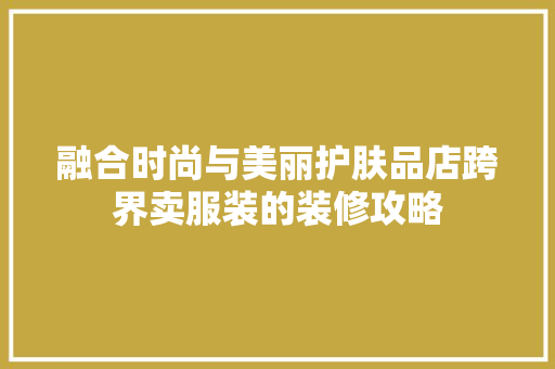 融合时尚与美丽护肤品店跨界卖服装的装修攻略